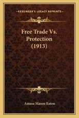 Free Trade Vs. Protection (1913) - Amasa Mason Eaton