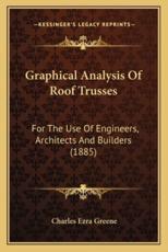 Graphical Analysis of Roof Trusses - Charles Ezra Greene (author)