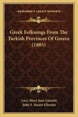 Greek Folksongs from the Turkish Provinces of Greece (1885) - Lucy Mary Jane Garnett (author), John Stuart Stuart-Glennie (editor)