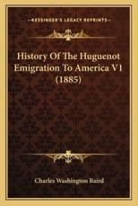 History Of The Huguenot Emigration To America V1 (1885) - Charles Washington Baird