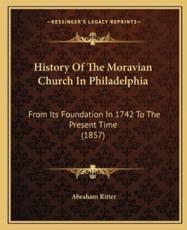 History of the Moravian Church in Philadelphia - Abraham Ritter (author)