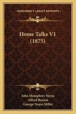 Home Talks V1 (1875) - John Humphrey Noyes (author), Alfred Barron (editor), George Noyes Miller (editor)