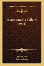 Incomparable Bellairs (1904) - Agnes Egerton Castle (author), Egerton Castle (author)