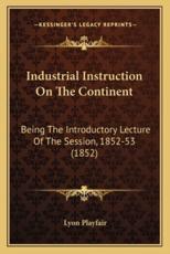 Industrial Instruction on the Continent - Lyon Playfair (author)