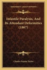 Infantile Paralysis, and Its Attendant Deformities (1867) - Charles Fayette Taylor