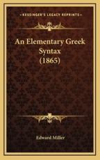 An Elementary Greek Syntax (1865) - Associate Professor of History Edward Miller (author)