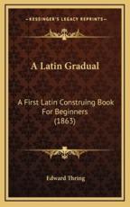 A Latin Gradual - Edward Thring (author)