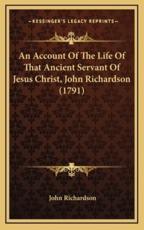 An Account of the Life of That Ancient Servant of Jesus Christ, John Richardson (1791) - Professor of Musicology John Richardson (author)