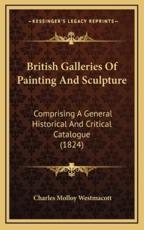 British Galleries of Painting and Sculpture - Charles Molloy Westmacott (author)