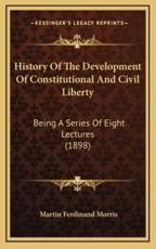 History of the Development of Constitutional and Civil Liberty - Martin Ferdinand Morris (author)