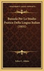 Bussola Per Lo Studio Pratico Della Lingua Italian (1831) - Felice C Albites (author)
