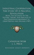 Industrial Cooperation, The Story Of A Peaceful Revolution - Catherine Webb (editor), L L Price (foreword)