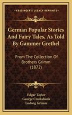 German Popular Stories and Fairy Tales, as Told by Gammer Grethel - George Cruikshank (illustrator), Ludwig Grimm (illustrator), Edgar Taylor (translator)