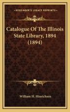 Catalogue of the Illinois State Library, 1894 (1894) - William H Hinrichsen (author)