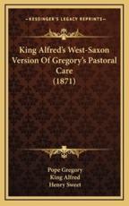 King Alfred's West-Saxon Version of Gregory's Pastoral Care (1871) - Pope Gregory (author), King Alfred (author), Henry Sweet (editor)