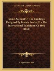 Some Account Of The Buildings Designed By Francis Fowke, For The International Exhibition Of 1862 (1861) - Chapman and Hall