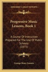 Progressive Music Lessons, Book 1 - George Brace Loomis (author)