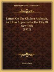 Letters on the Cholera Asphyxia, as It Has Appeared in the City of New York (1832) - Martyn Paine (author)
