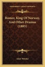 Romer, King of Norway, and Other Dramas (1885) - Adair Welcker (author)