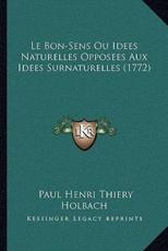 Le Bon-Sens Ou Idees Naturelles Opposees Aux Idees Surnaturelles (1772) - Paul Henry Thiry Holbach