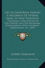 Life in California During a Residence of Several Years in That Territory - Alfred Robinson (author)
