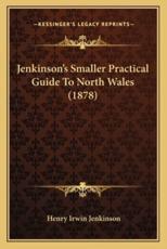 Jenkinson's Smaller Practical Guide To North Wales (1878) - Henry Irwin Jenkinson (author)