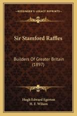 Sir Stamford Raffles - Hugh Edward Egerton, H F Wilson (editor)