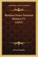 Sketches From Venetian History V2 (1832) - Edward Smedley (author)