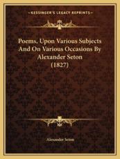 Poems, Upon Various Subjects and on Various Occasions by Alexander Seton (1827) - Alexander Seton