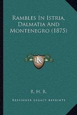 Rambles in Istria, Dalmatia and Montenegro (1875) - R H R (author)