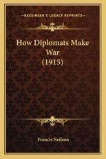 How Diplomats Make War (1915) - Francis Neilson