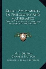 Select Amusements in Philosophy and Mathematics - M L Despiau (author), Charles Hutton (translator)