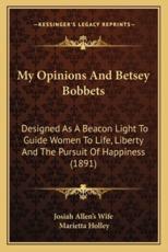 My Opinions and Betsey Bobbets - Josiah Allen's Wife (author), Marietta Holley (author)