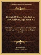 Reports Of Cases Adjudged In The Court Of King's Bench V2 - William Salkeld, William David Evans (editor)