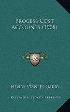 Process Cost Accounts (1908) - Henry Stanley Garry (author)