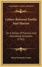Letters Between Emilia and Harriet - Maria Susannah Cooper (author)