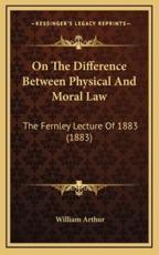 On the Difference Between Physical and Moral Law - William Arthur (author)