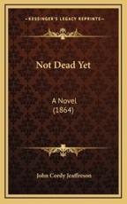Not Dead Yet - John Cordy Jeaffreson (author)