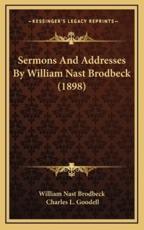 Sermons and Addresses by William Nast Brodbeck (1898) - William Nast Brodbeck, Charles L Goodell (editor)