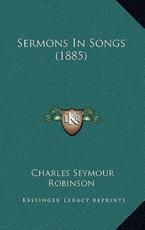 Sermons in Songs (1885) - Charles Seymour Robinson (author)