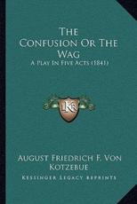 The Confusion Or The Wag - August Friedrich F Von Kotzebue (author)