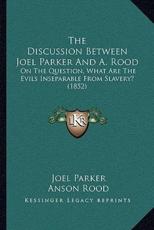 The Discussion Between Joel Parker And A. Rood - Joel Parker (author), Anson Rood (author)