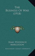 The Business of War (1918) - Isaac Frederick Marcosson