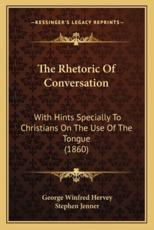 The Rhetoric of Conversation - George Winfred Hervey, Stephen Jenner (editor)