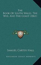 The Book Of South Wales, The Wye, And The Coast (1861) - Mrs Samuel Carter Hall (author)