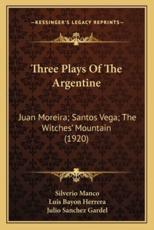 Three Plays of the Argentine - Silverio Manco (author), Luis Bayon Herrera (author), Julio Sanchez Gardel (author)