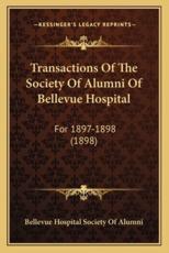 Transactions of the Society of Alumni of Bellevue Hospital - Bellevue Hospital Society of Alumni (author)