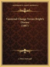 Vasorenal Change Versus Bright's Disease (1887) - J Milner Fothergill (author)