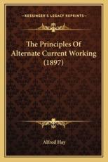 The Principles of Alternate Current Working (1897) - Alfred Hay (author)