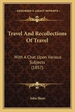 Travel and Recollections of Travel - John Shaw (author)